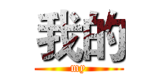 我的 (my)