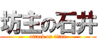 坊主の石井 (attack on titan)