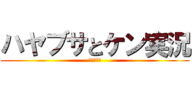 ハヤブサとケン実況 (コラボ実況)