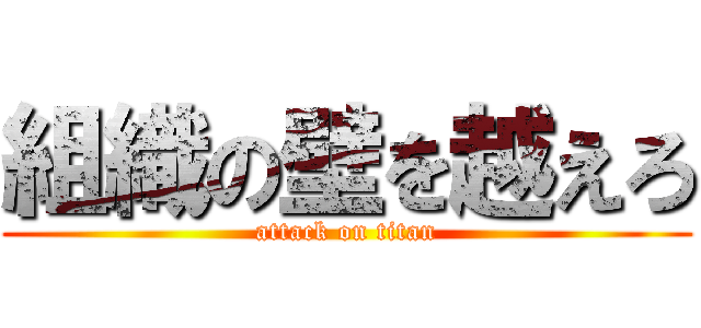 組織の壁を越えろ (attack on titan)