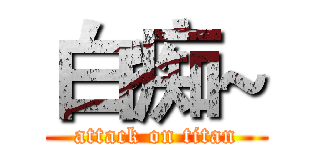 白痴~ (attack on titan)
