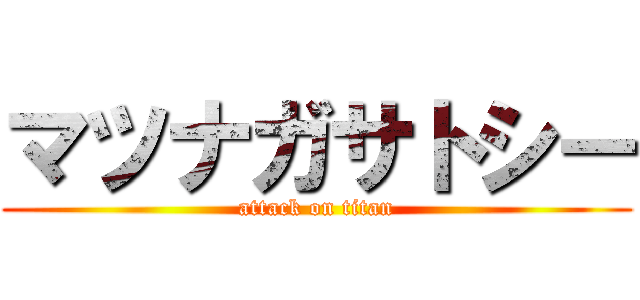 マツナガサトシー (attack on titan)