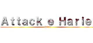 Ａｔｔａｃｋ ｅ Ｈａｒｉｅｌ (Hariel)