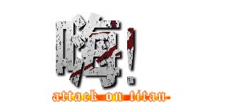 嗨！ (attack on titan)