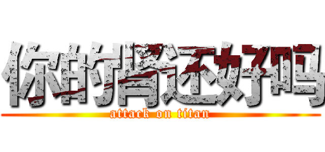 你的肾还好吗 (attack on titan)