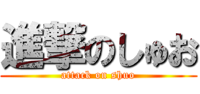 進撃のしゅお (attack on shuo)