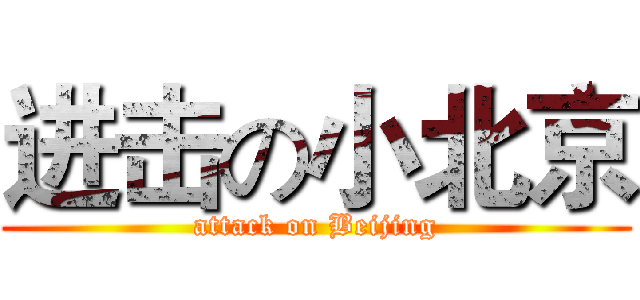进击の小北京 (attack on Beijing)