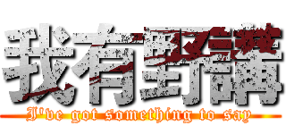 我有野講 (I've got something to say)