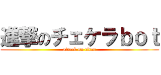 進撃のチェケラｂｏｔ (attack on titan)