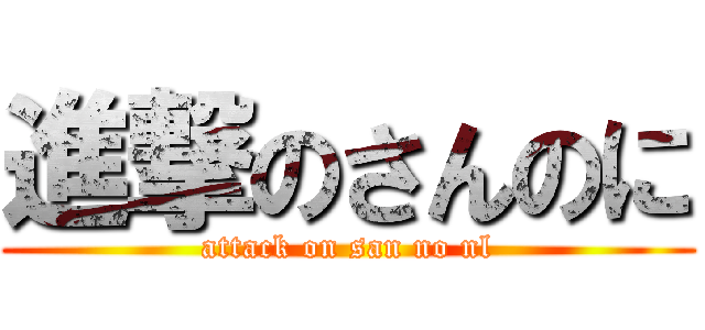 進撃のさんのに (attack on san no nl)