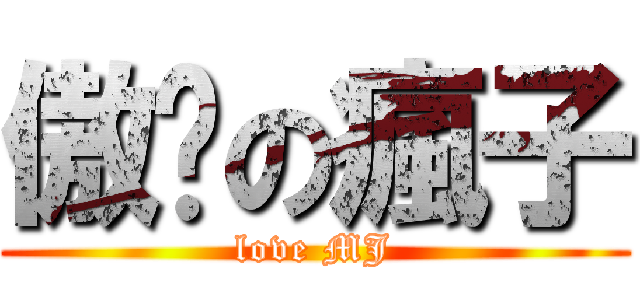 傲娇の瘋子 (love MJ)