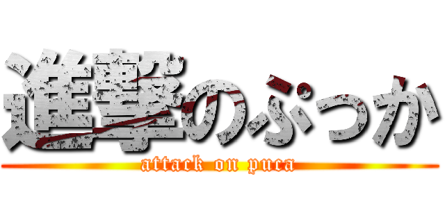 進撃のぷっか (attack on puca)