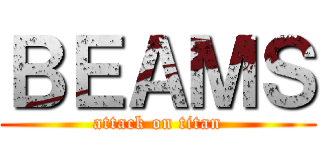 ＢＥＡＭＳ (attack on titan)