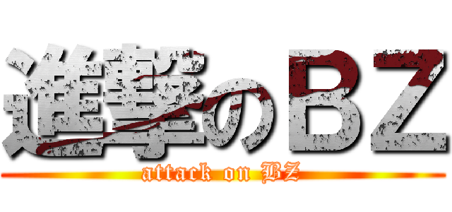 進撃のＢＺ (attack on BZ)