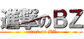 進撃のＢＺ (attack on BZ)