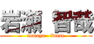 岩瀬 智哉 (tomoya   iwase)