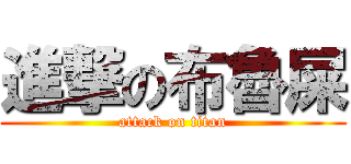 進撃の布魯屎 (attack on titan)