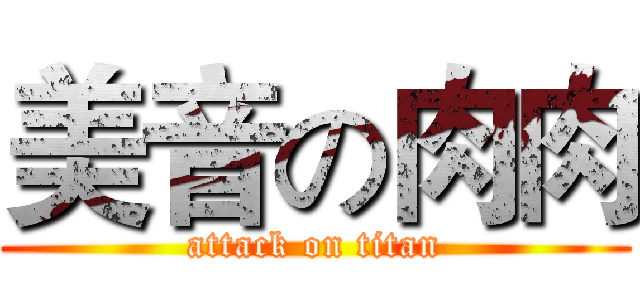 美音の肉肉 (attack on titan)