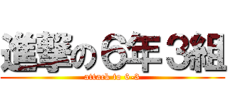 進撃の６年３組 (attack to 6-3)