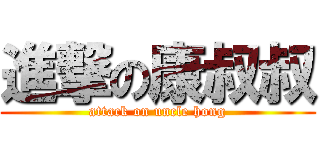 進撃の康叔叔 (attack on uncle hong)