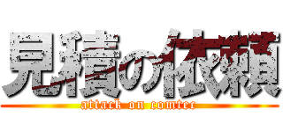 見積の依頼 (attack on comtec)