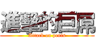 進擊的巨屌 (Attack on penis)