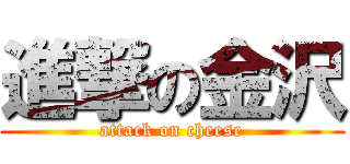 進撃の金沢 (attack on cheese)