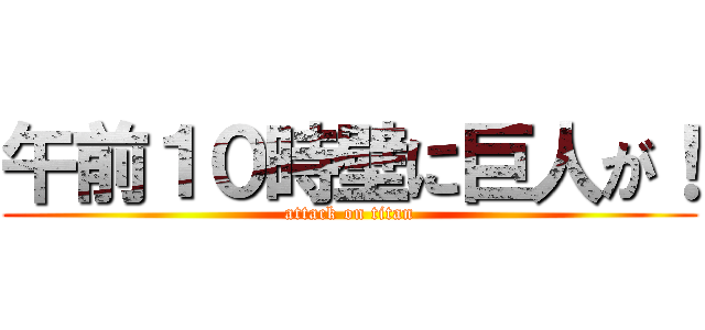 午前１０時壁に巨人が！ (attack on titan)