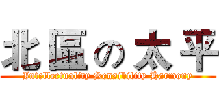 北 區 の 太 平 (Intellectuality Sensibility Harmony)