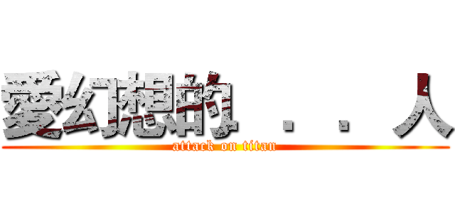 愛幻想的．．．人 (attack on titan)