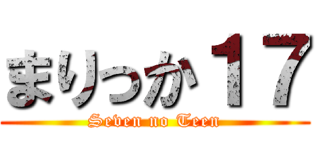 まりっか１７ (Seven no Teen)