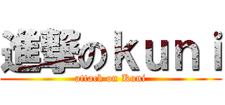 進撃のｋｕｎｉ (attack on Kuni)