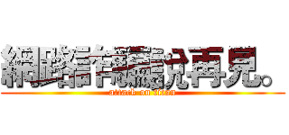網路詐騙說再見。 (attack on titan)
