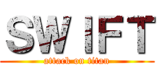 ＳＷＩＦＴ (attack on titan)