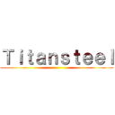 Ｔｉｔａｎｓｔｅｅｌ ()