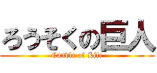 ろうそくの巨人 (Candle of Life)