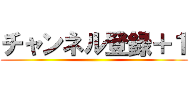 チャンネル登録＋１ ()