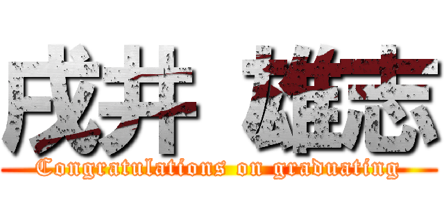 戌井 雄志 (Congratulations on graduating)