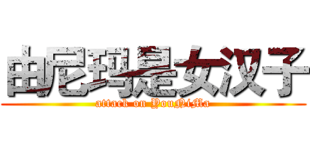 由尼玛是女汉子 (attack on YouNiMa)