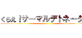 くらえ！サーマルデトネーター ()