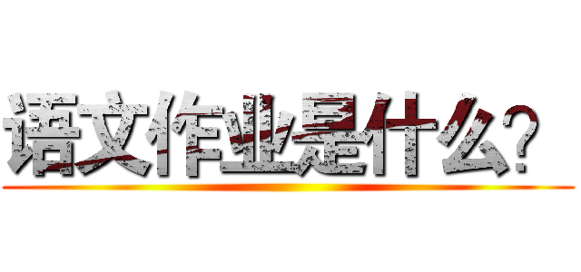 语文作业是什么？ ()