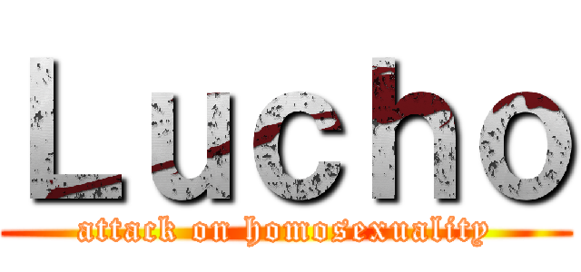 Ｌｕｃｈｏ (attack on homosexuality)
