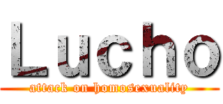 Ｌｕｃｈｏ (attack on homosexuality)