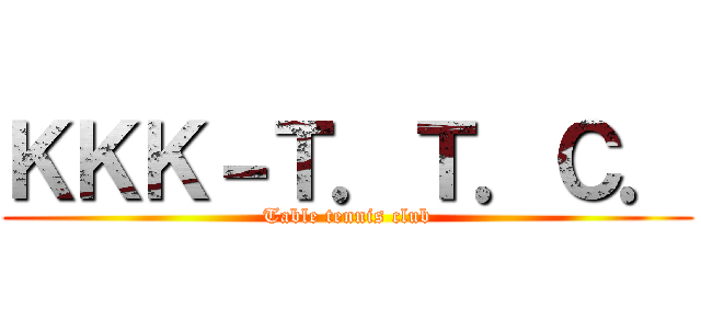 ＫＫＫ－Ｔ．Ｔ．Ｃ． (Table tennis club)