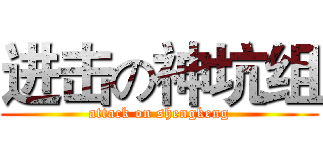进击の神坑组 (attack on shengkeng)