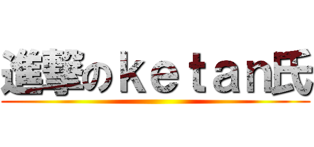 進撃のｋｅｔａｎ氏 ()