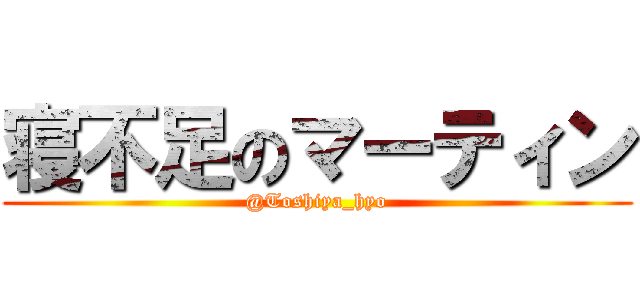 寝不足のマーティン (@Toshiya_hyo)