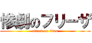 惨劇のフリーザ (attack on titan)