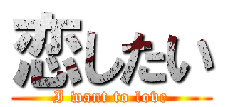 恋したい (I want to love)