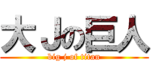 大Ｊの巨人 (big j of titan)